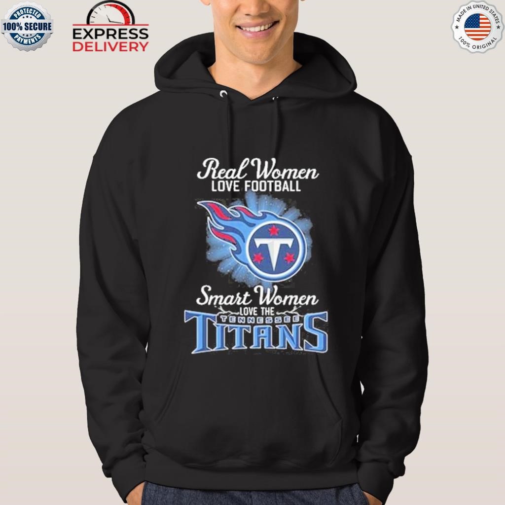 Real Women Love Football Smart Women Love The Tennessee Titans 2023 shirt,  hoodie, sweater, long sleeve and tank top