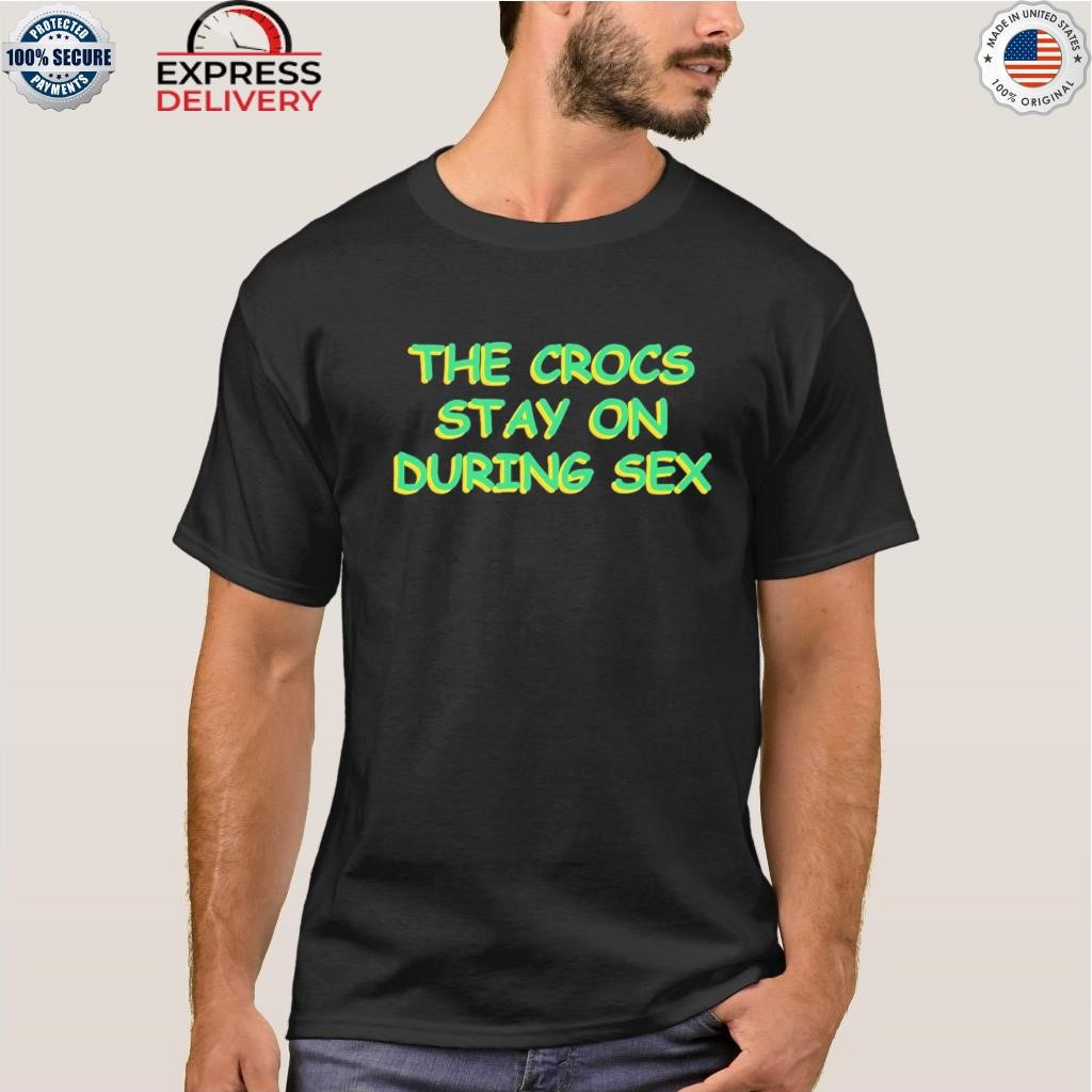 Crocs Stay On During Sex Pin for Sale by All Heroes Wear Shirts