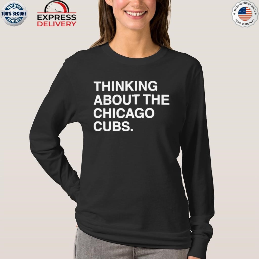 Official Thinking about the Chicago Cubs shirt, hoodie, sweater and long  sleeve