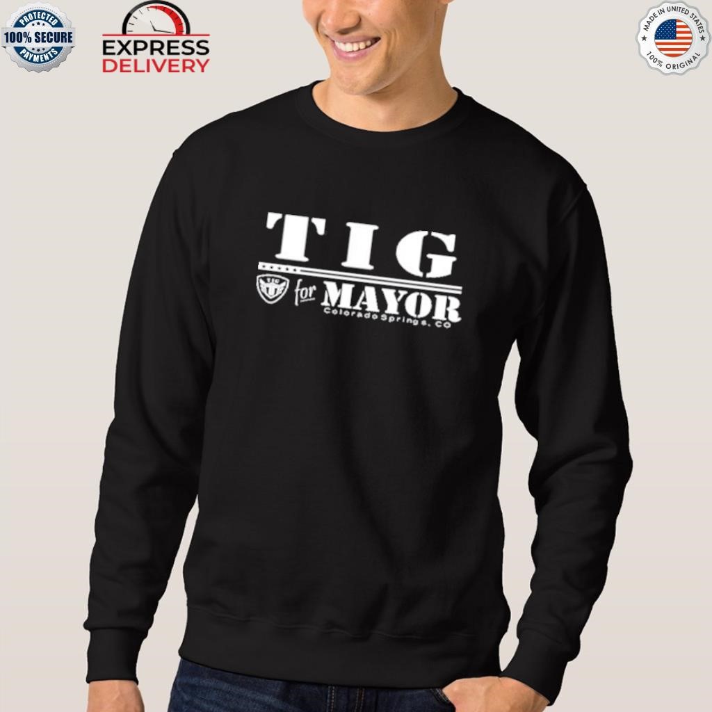 Tig for mayor colorado springs co shirt, hoodie, sweater, long sleeve