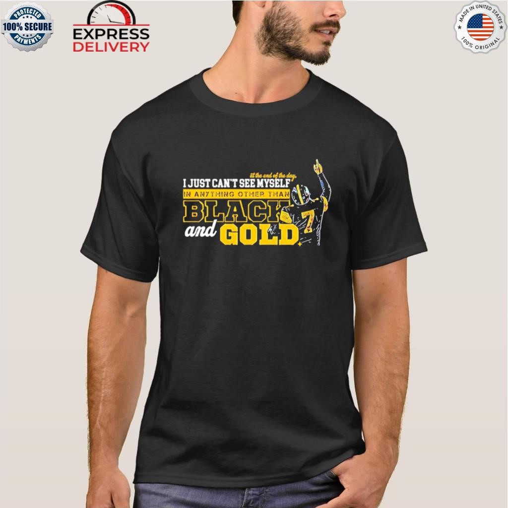 Ben Roethlisberger I just cant see myself in anything other than black and  gold shirt - Banantees