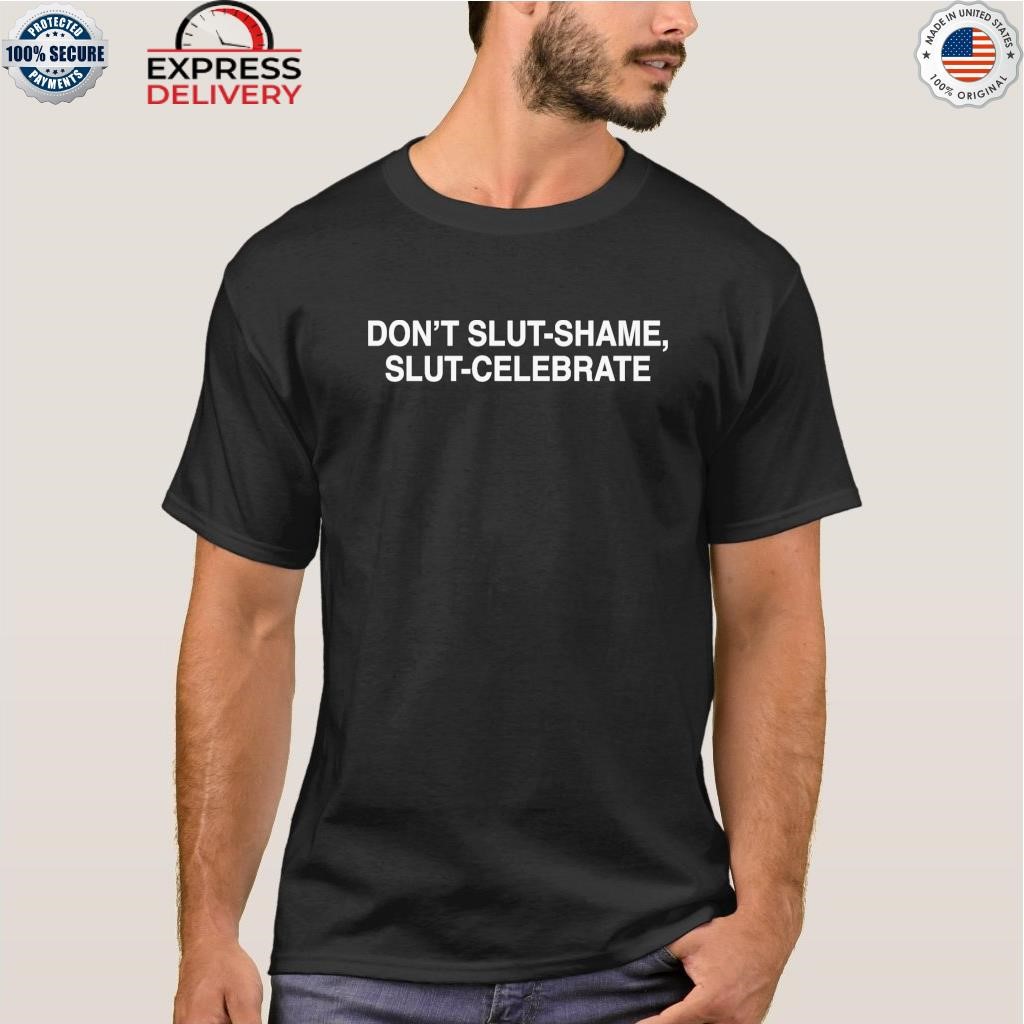 Don't slutshame slutcelebrate shirt