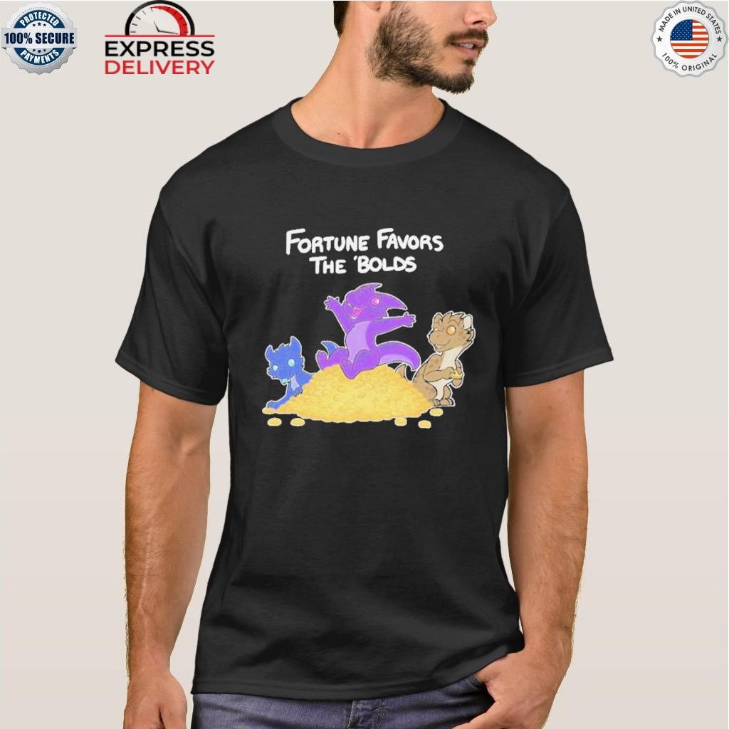 Fortune favors the bolds shirt