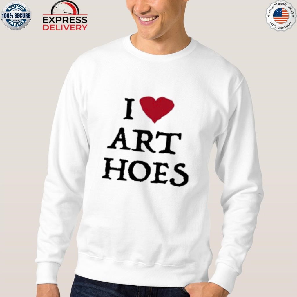 I Love Art Hoes Shirt 