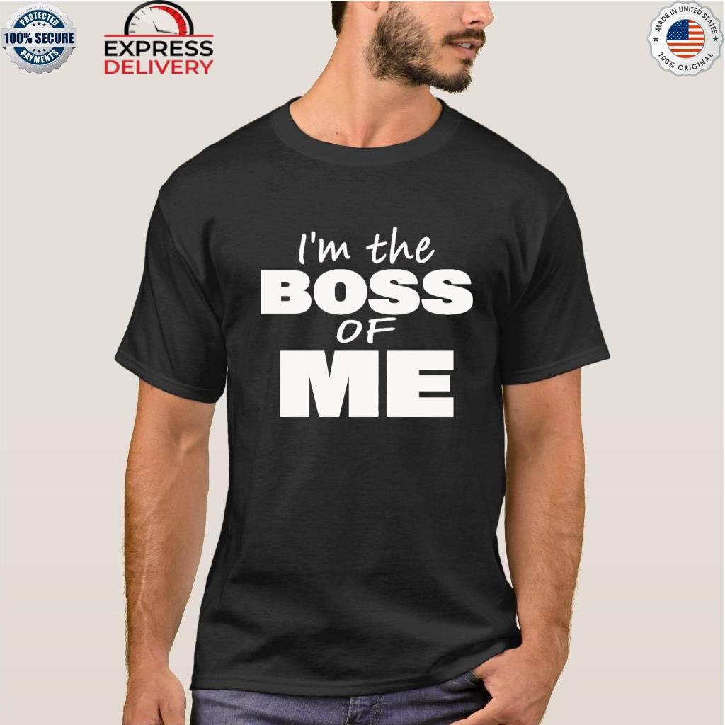 I'm the boss of me shirt