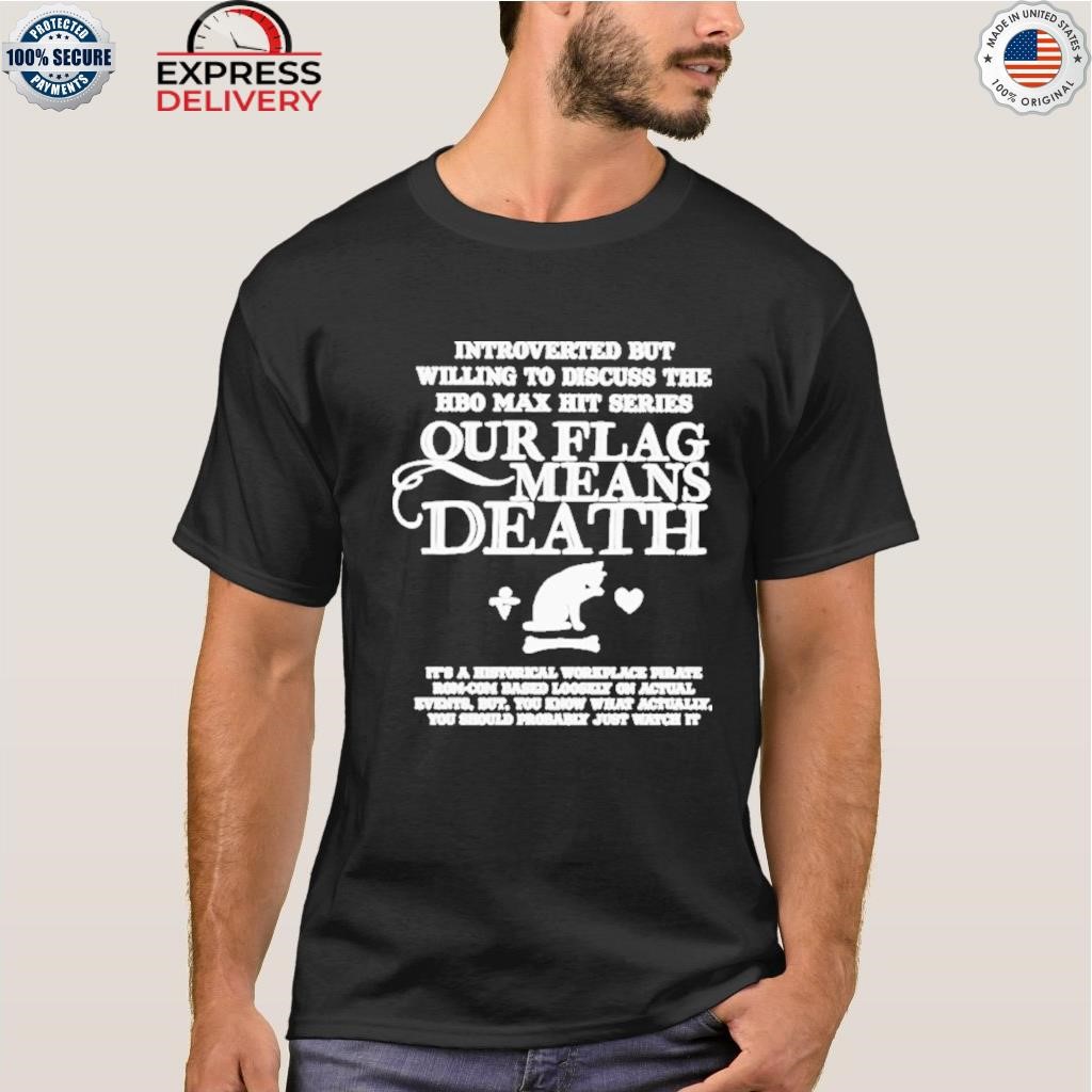 Introverted but willing to discuss the hbo max hit series our flag means death shirt