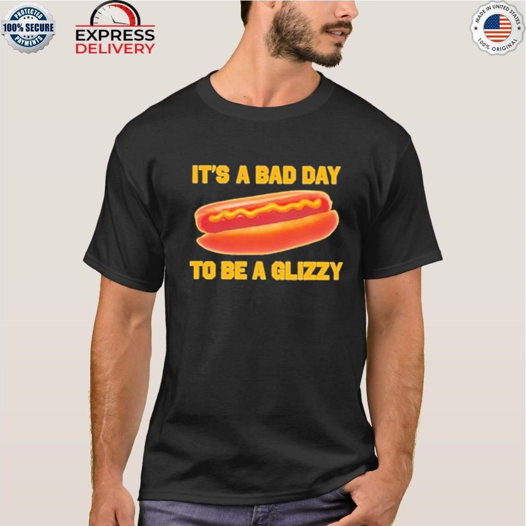 It's a bad day to be a glizzy shirt