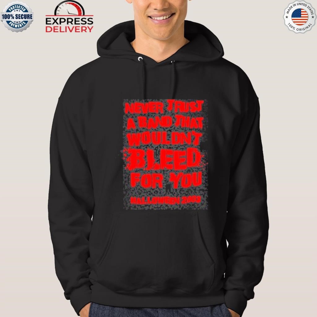 Never trust a band that wouldn't bleed for you halloween 2023 shirt hoodie.jpg