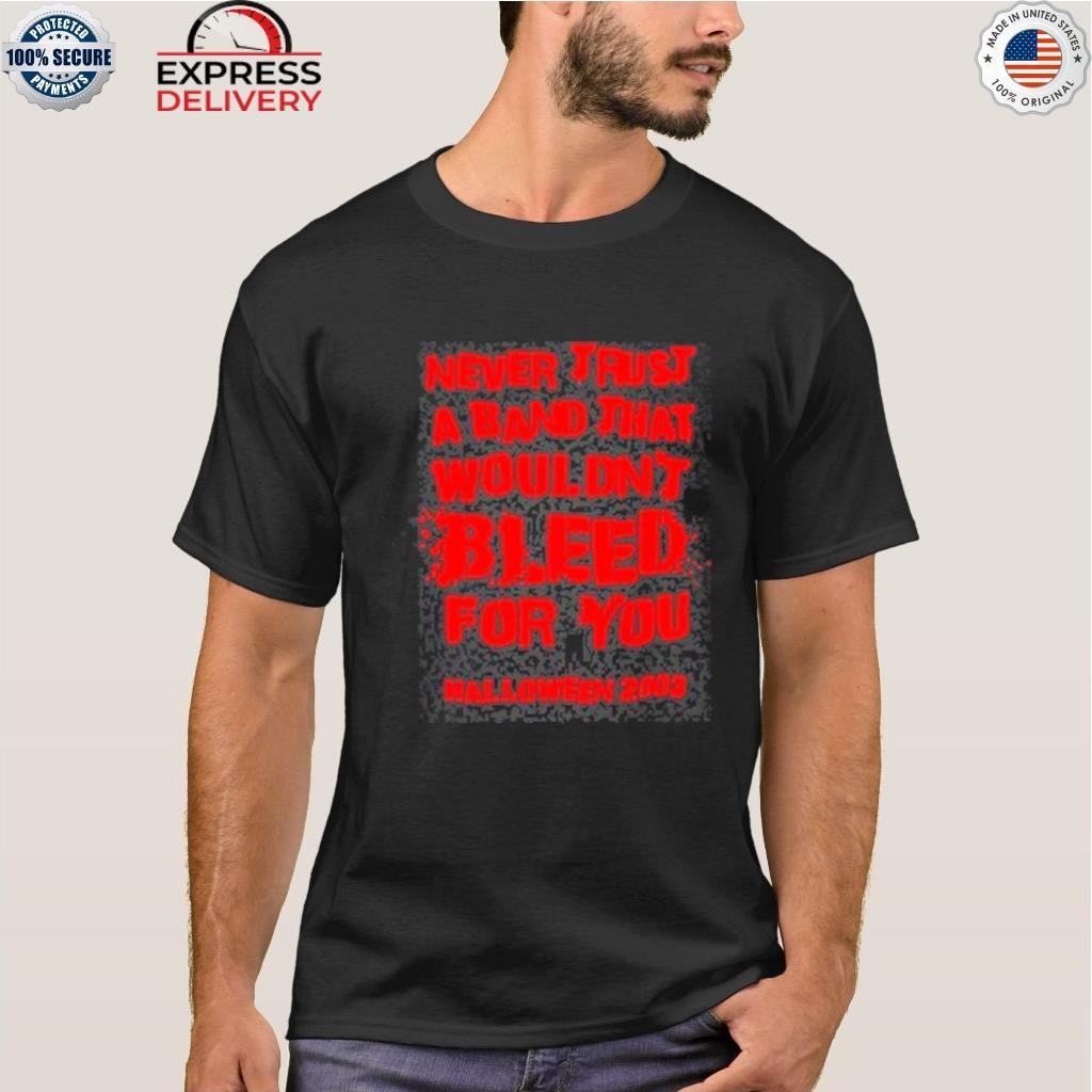 Never trust a band that wouldn't bleed for you halloween 2023 shirt