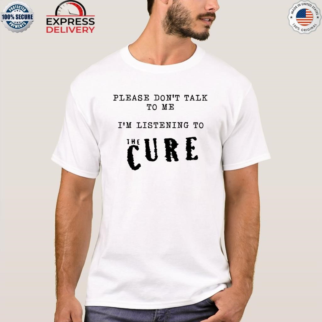 Please don't talk to me I'm listening to the cure kat cured emotions shirt
