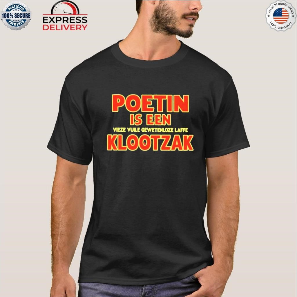 Poetin is een vieze vuile gewetenloze laffe klootzak shirt