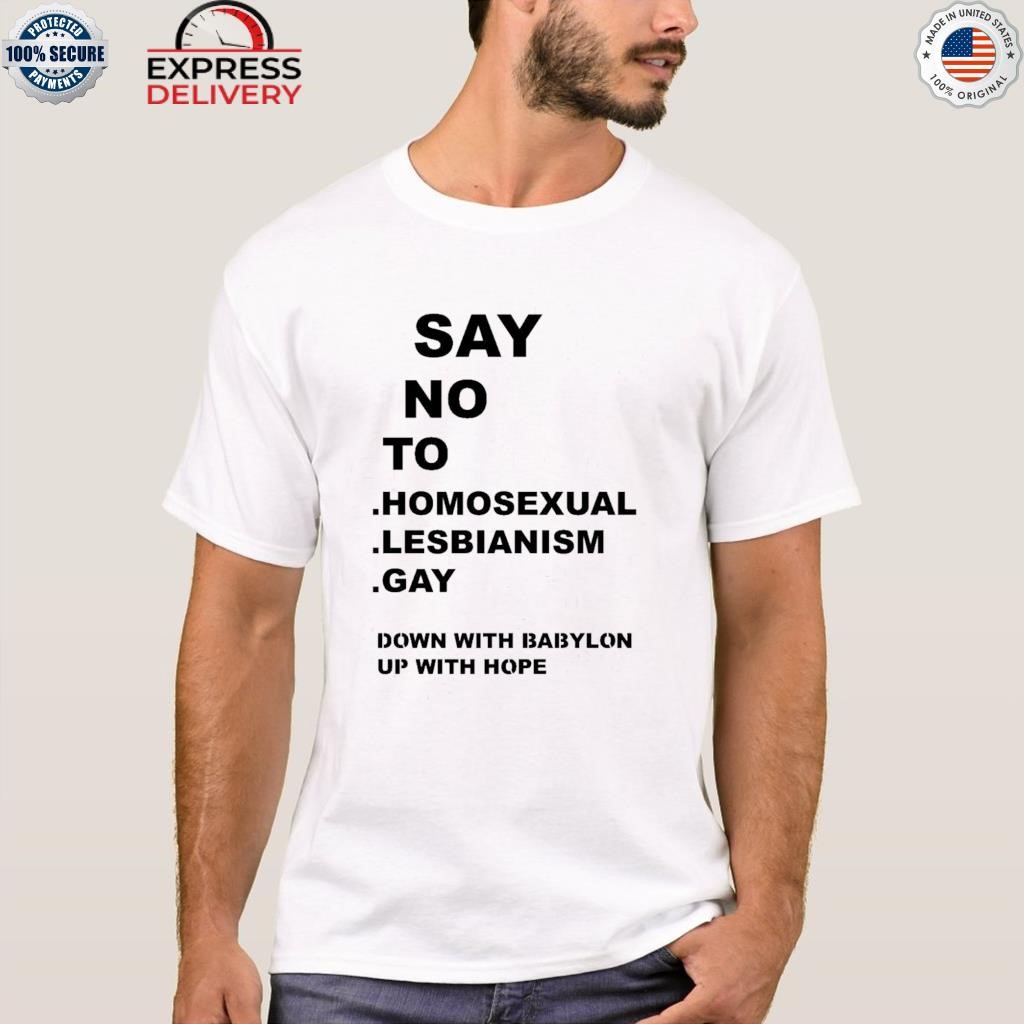 Say no to homo sexual lesbianism gay down with babylon up with hope shirt