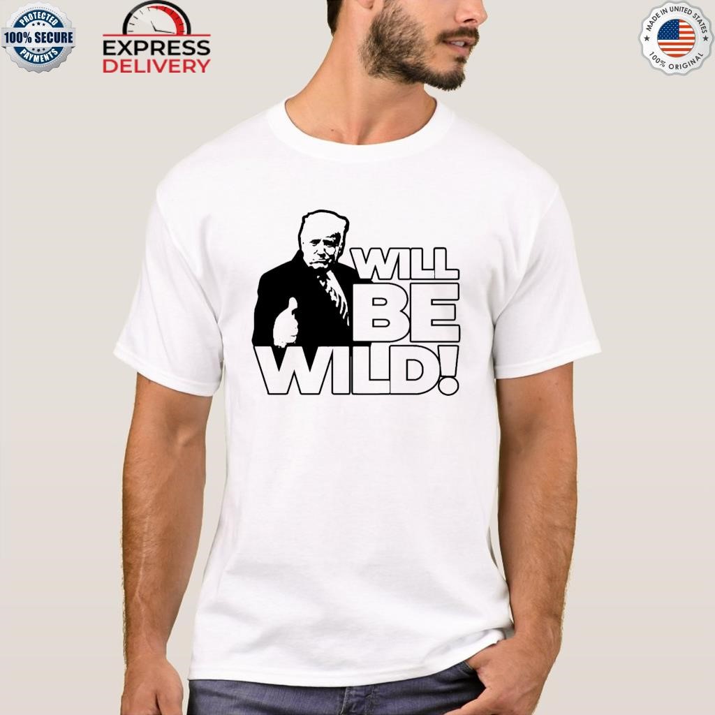 Will be wild Trump shirt