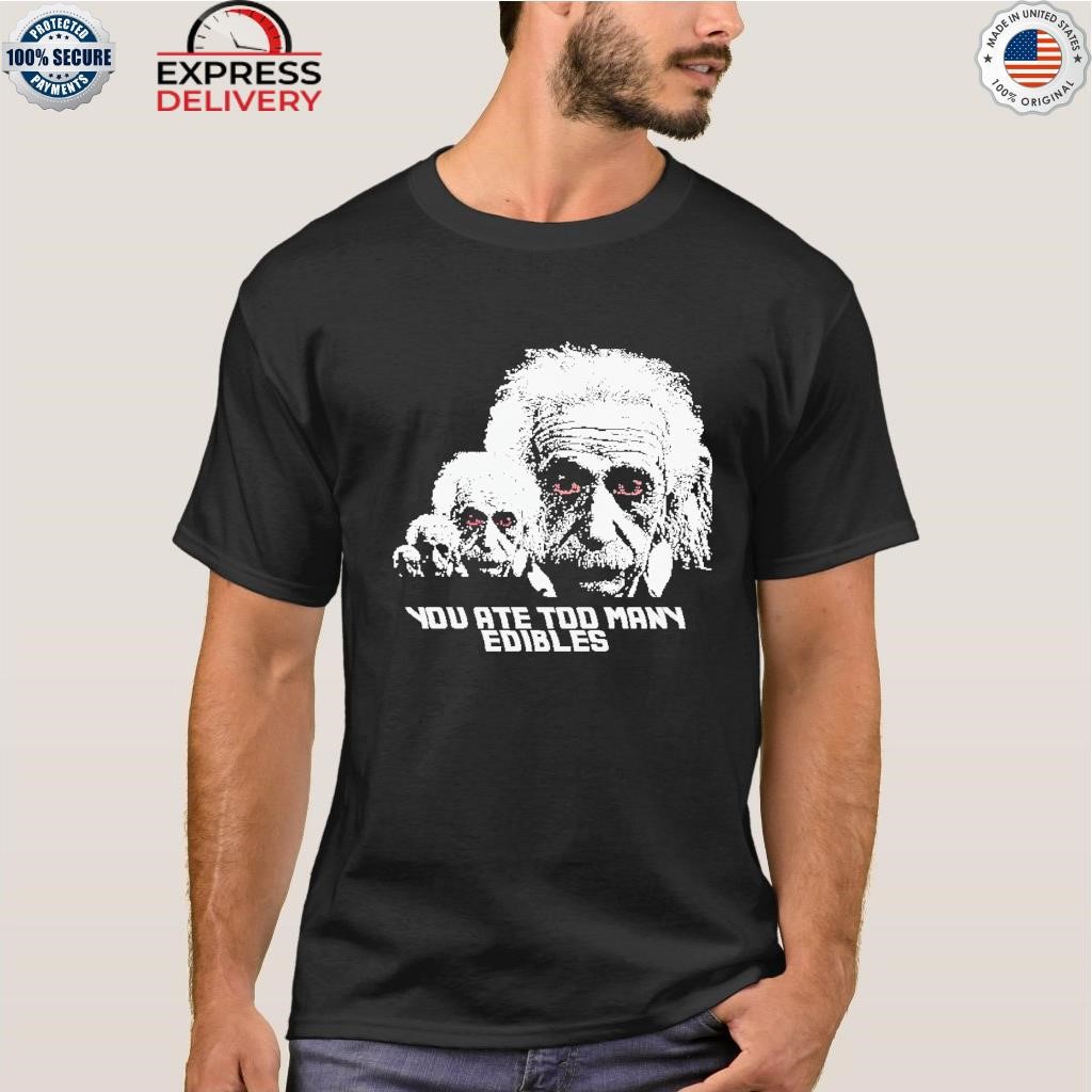 You at too many edibles shirt