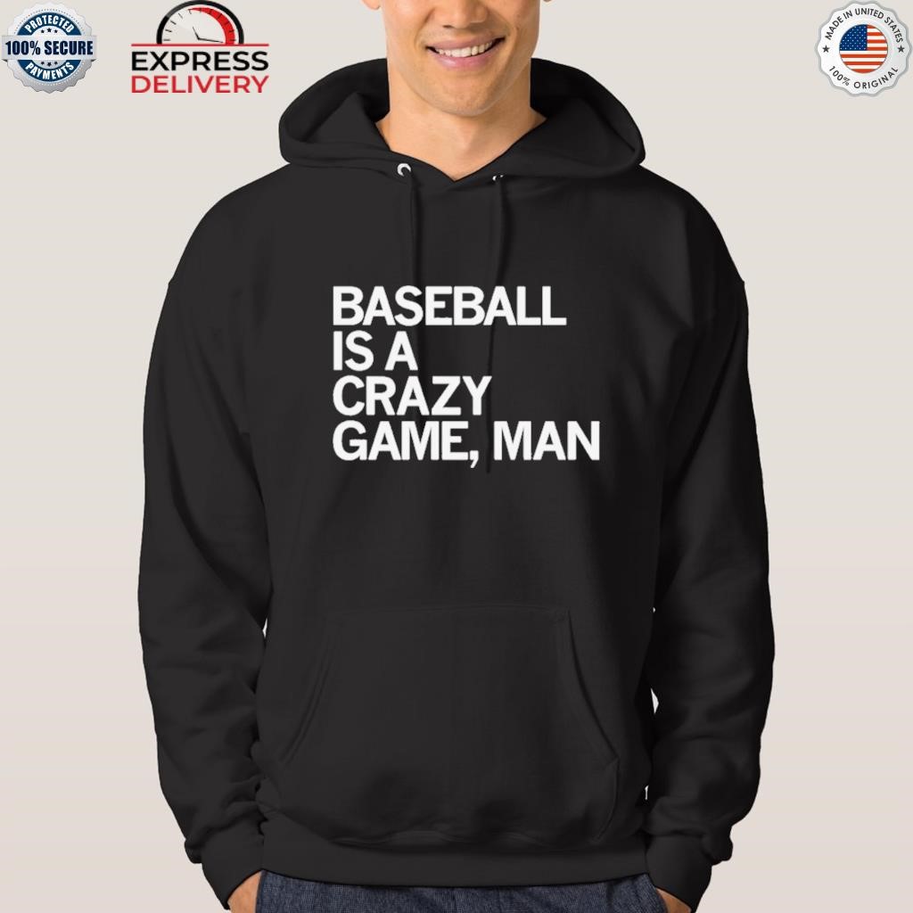 Baseball is a crazy game man shirt, hoodie, sweater and v-neck t-shirt