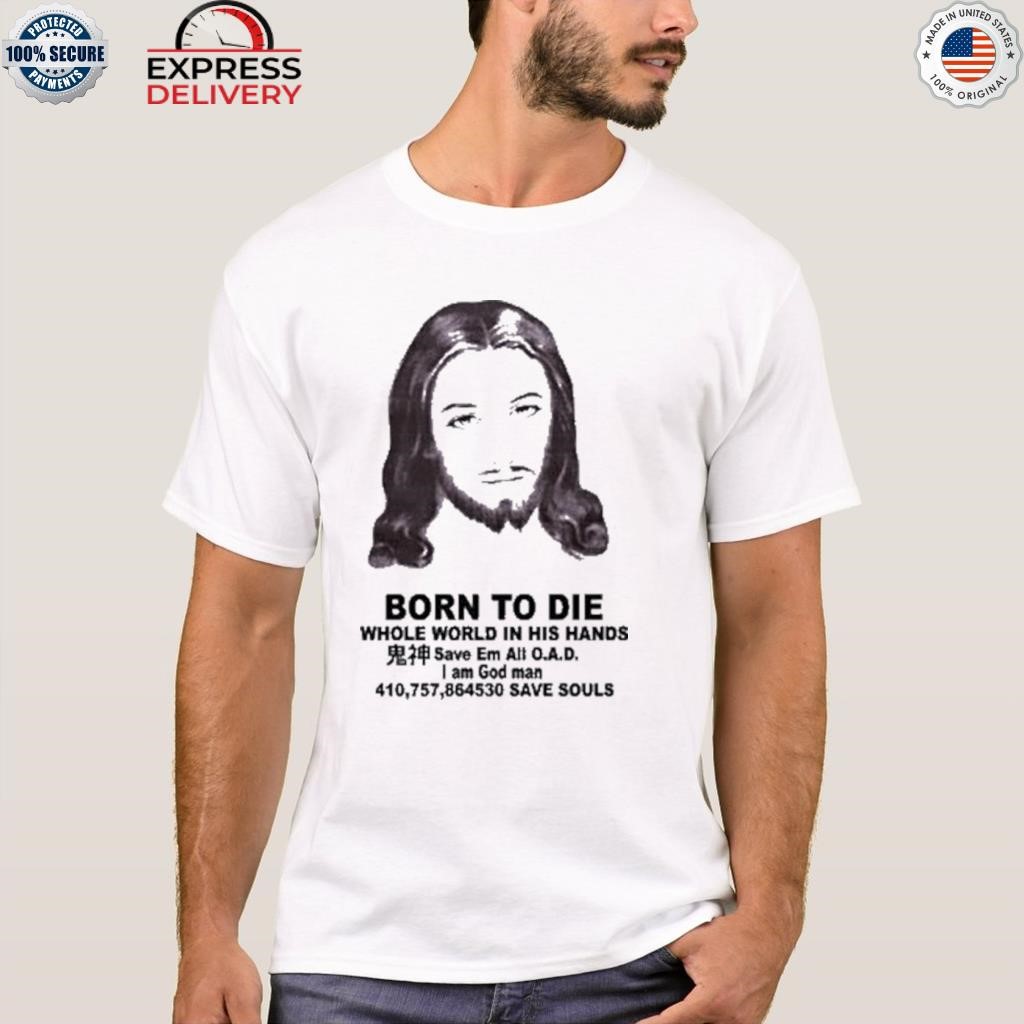 Born to die Jesus whole world in his hands shirt