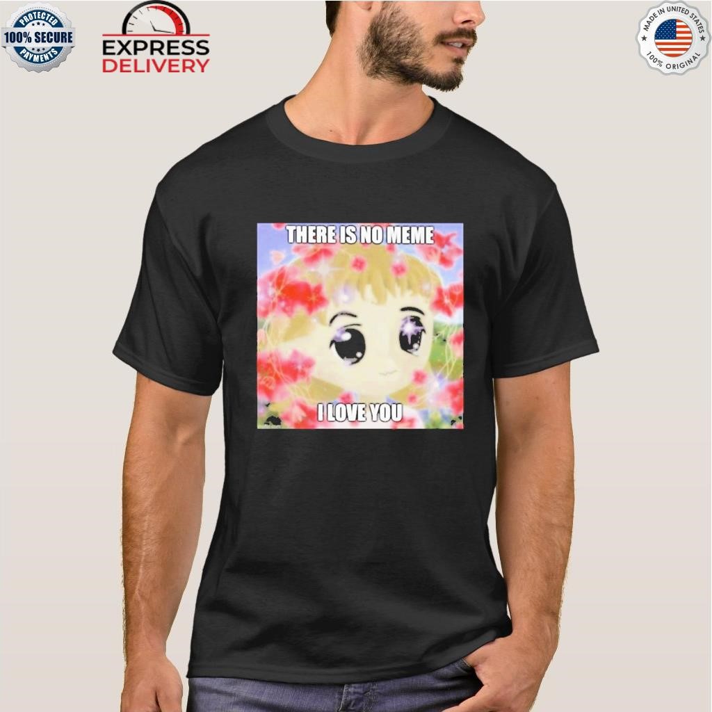 Elon musk there is no meme I love you shirt