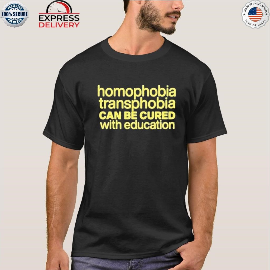Homophobia transphobia can be cured with education shirt
