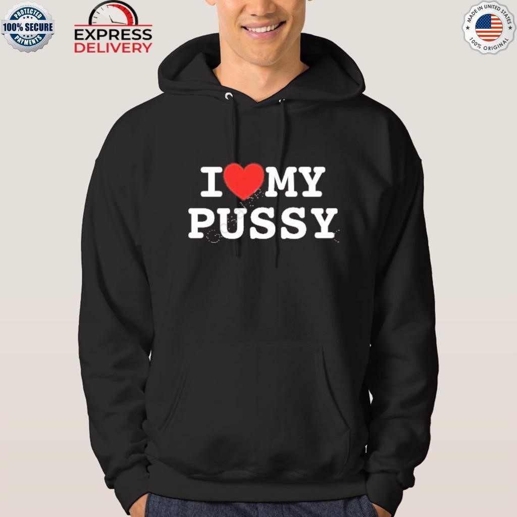 I heart my pussy shirt hoodie.jpg