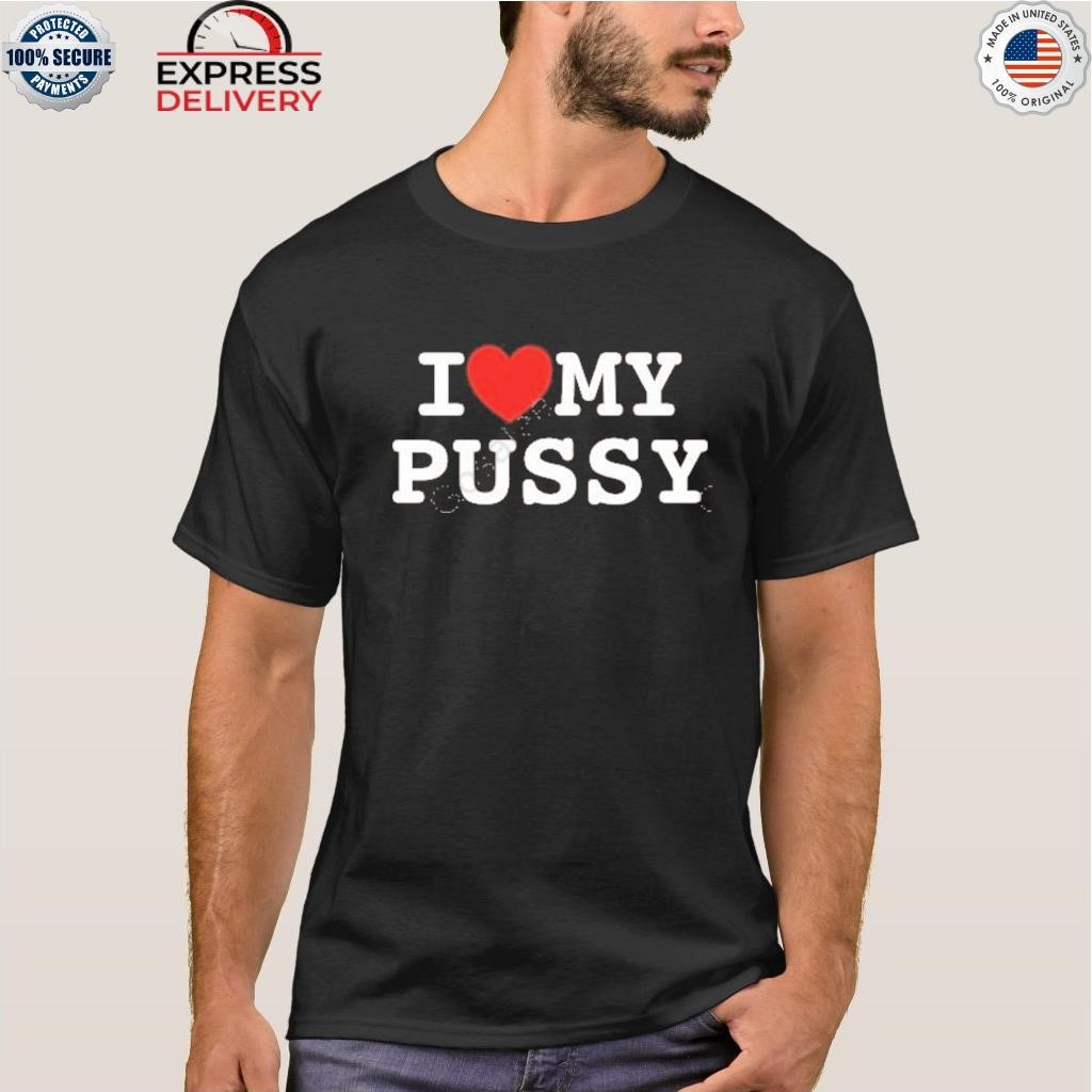 I heart my pussy shirt