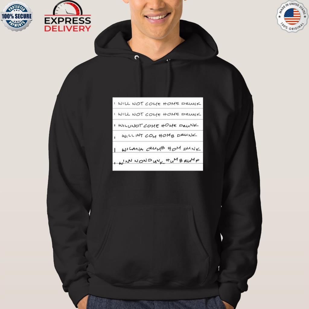 I will not come home drunk shirt hoodie.jpg