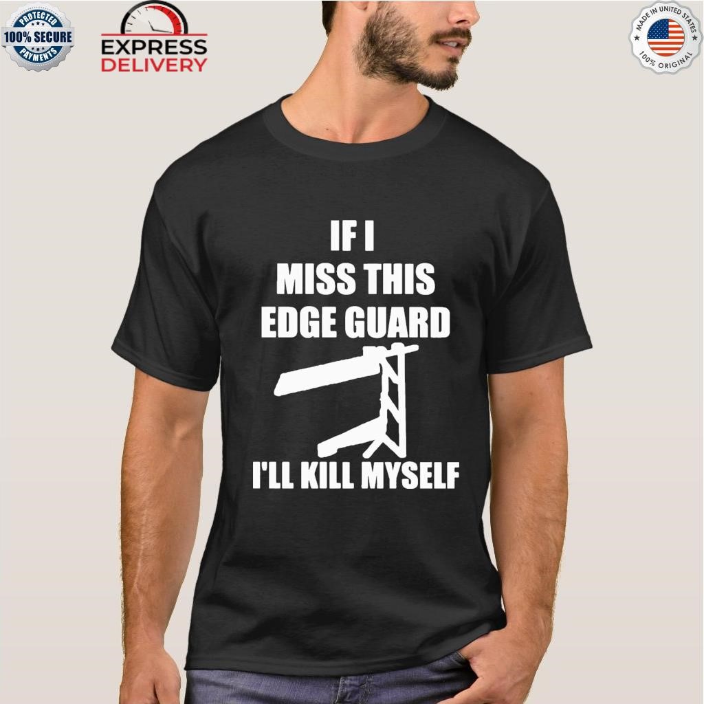 If I miss this edge guard I'll kill myself shirt