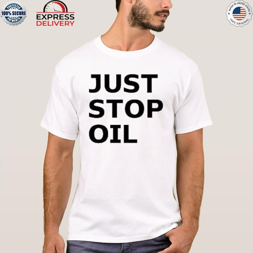 Just stop oil shirt
