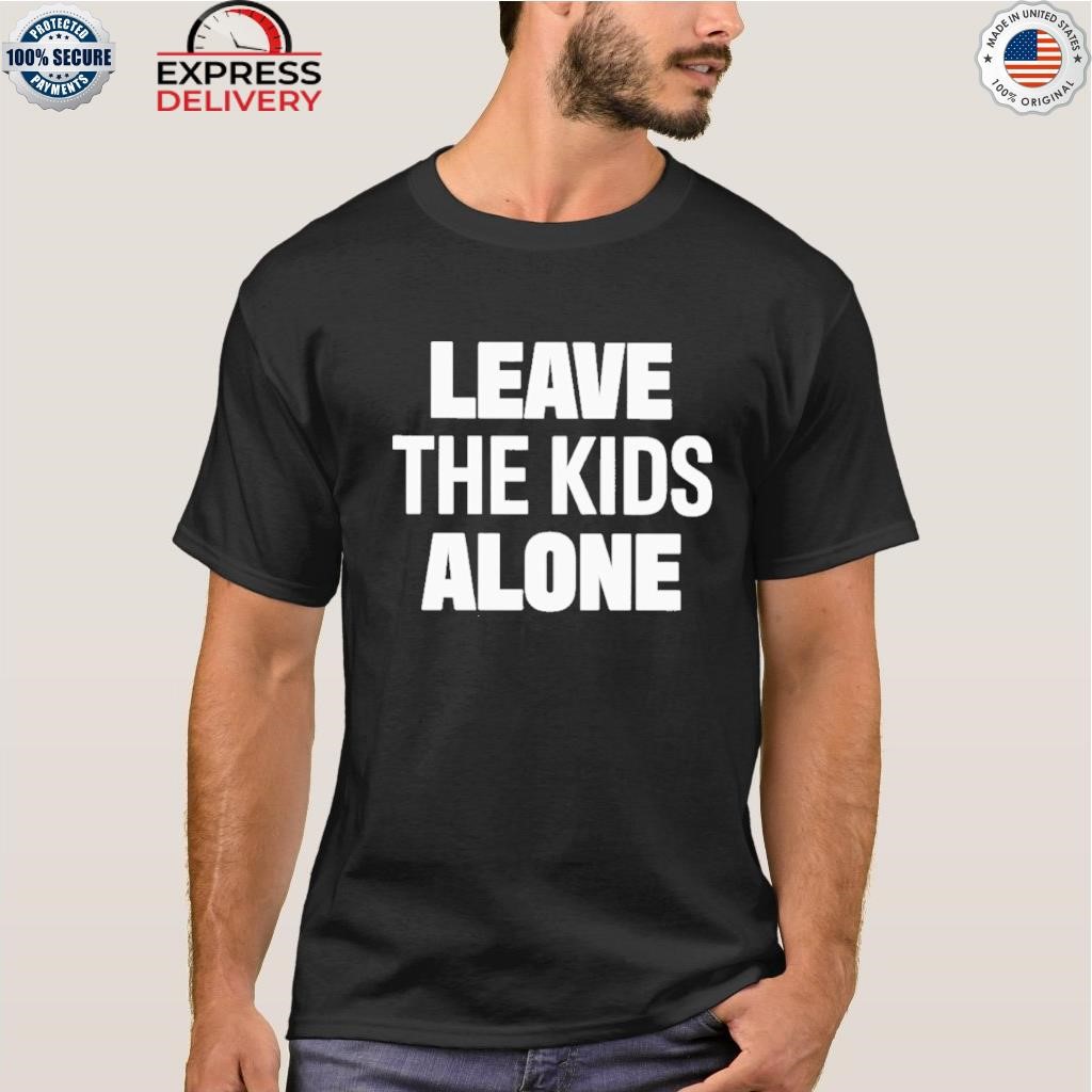 Leave the kids alone shirt
