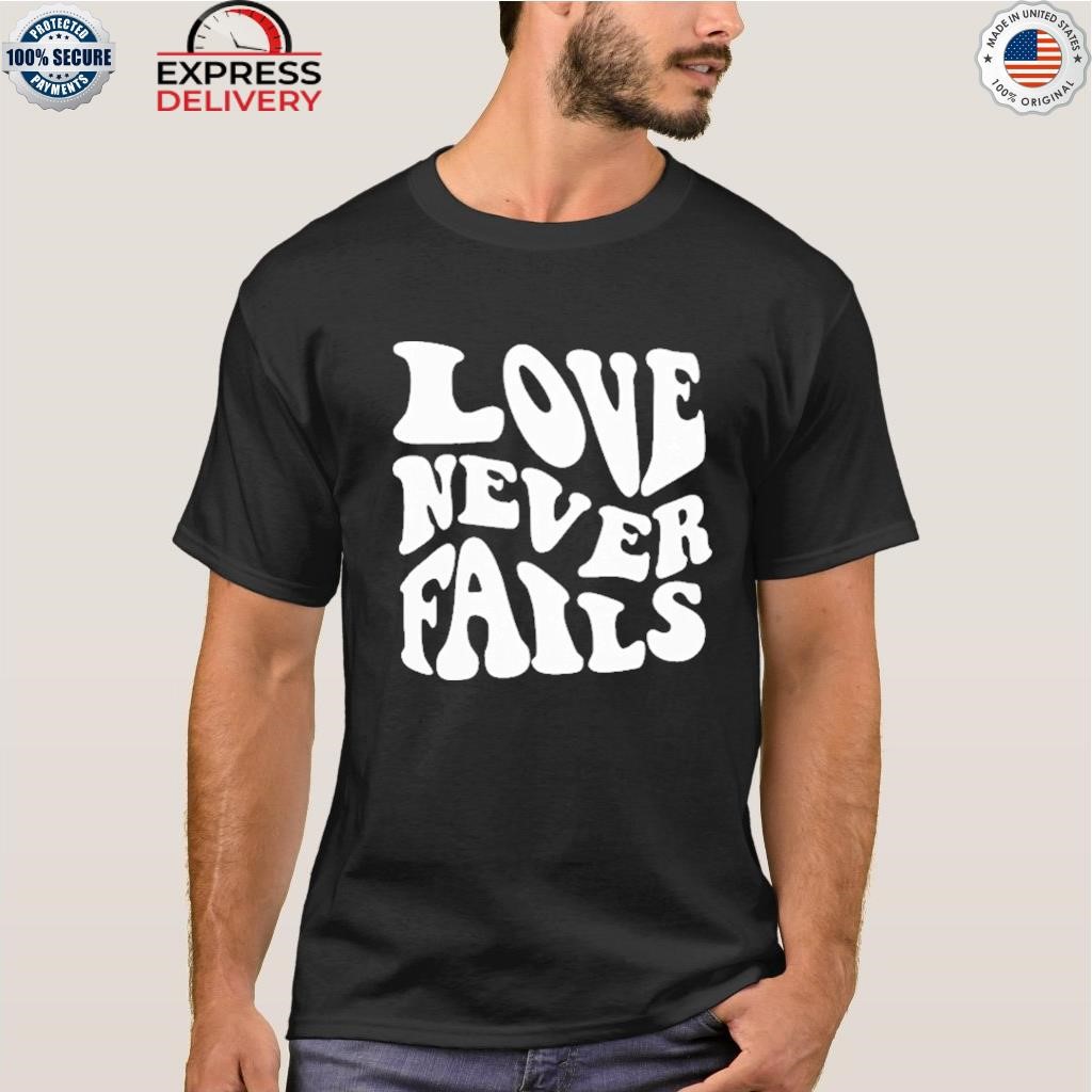 Love never fails 2023 shirt