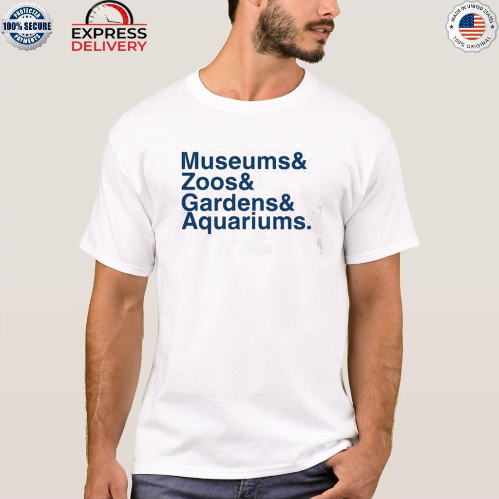 Museums and zoo and gardens and aquariums shirt