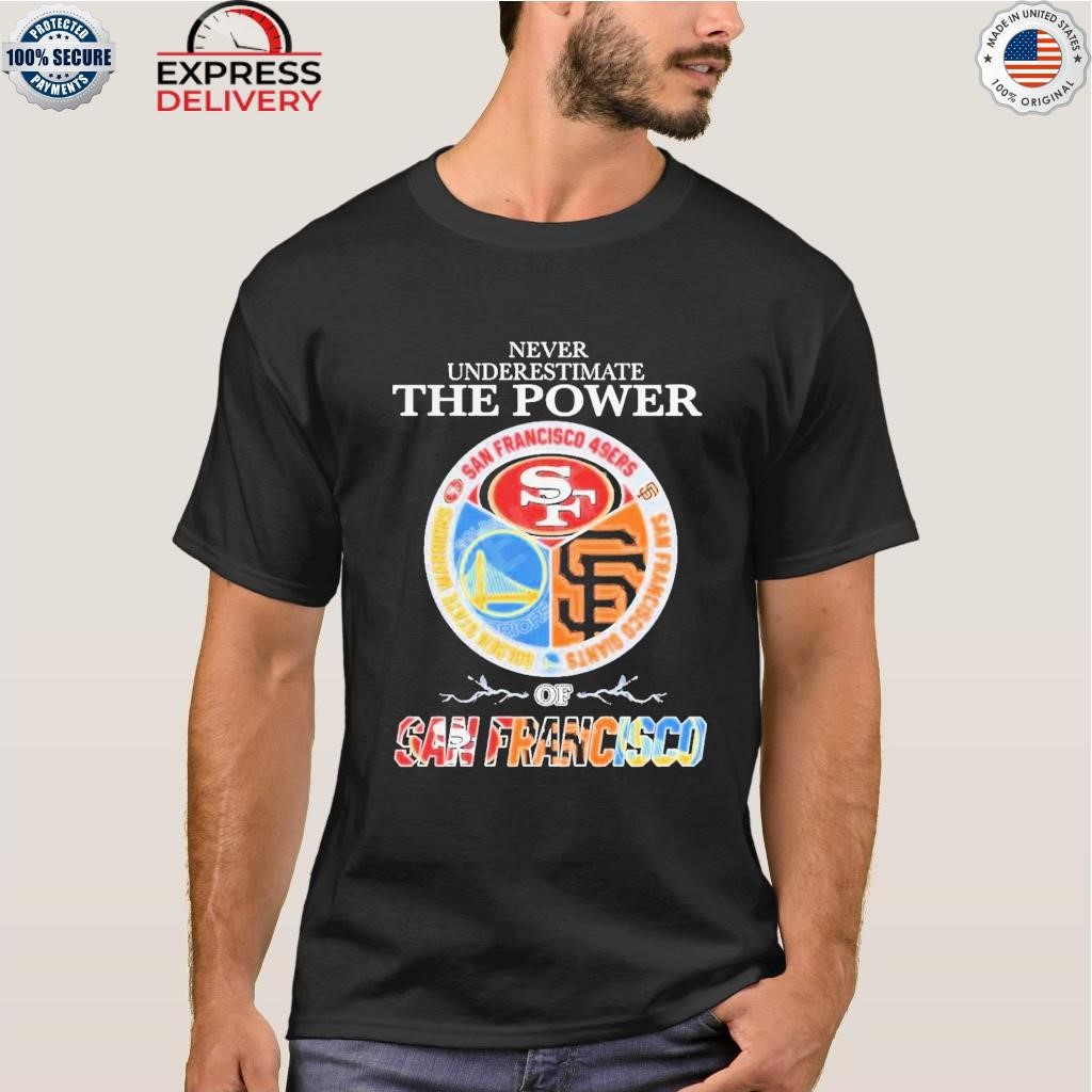 Never underestimate the power of san francisco sports teams shirt