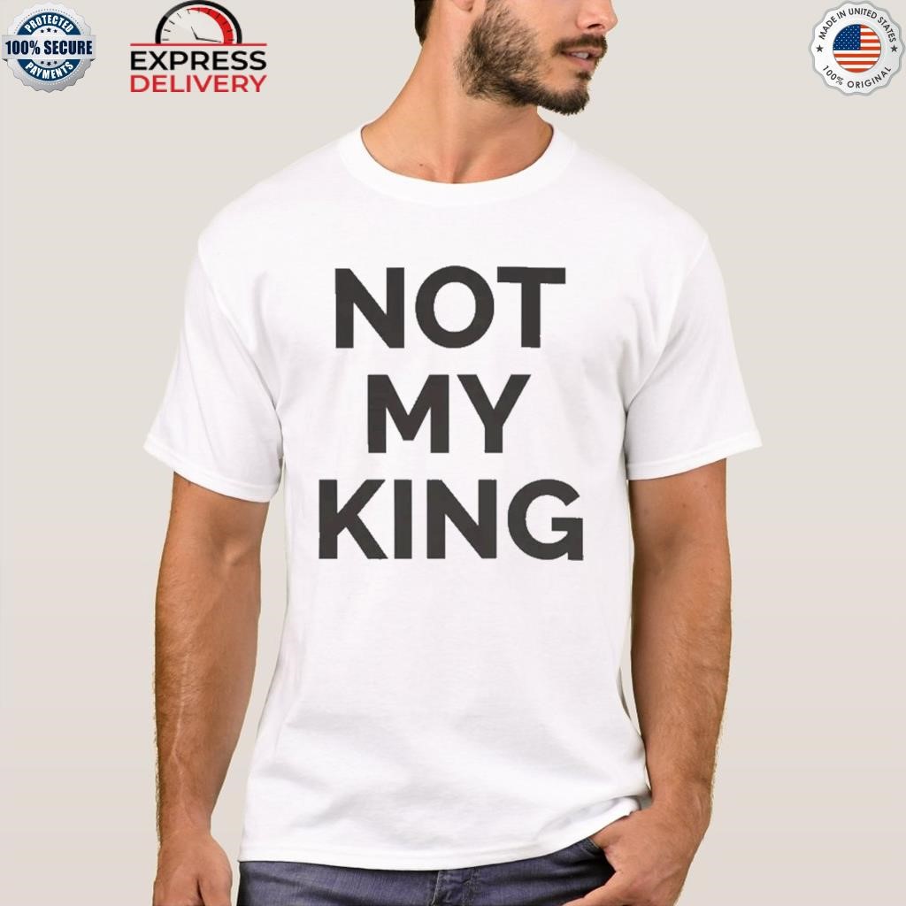 Not my king shirt