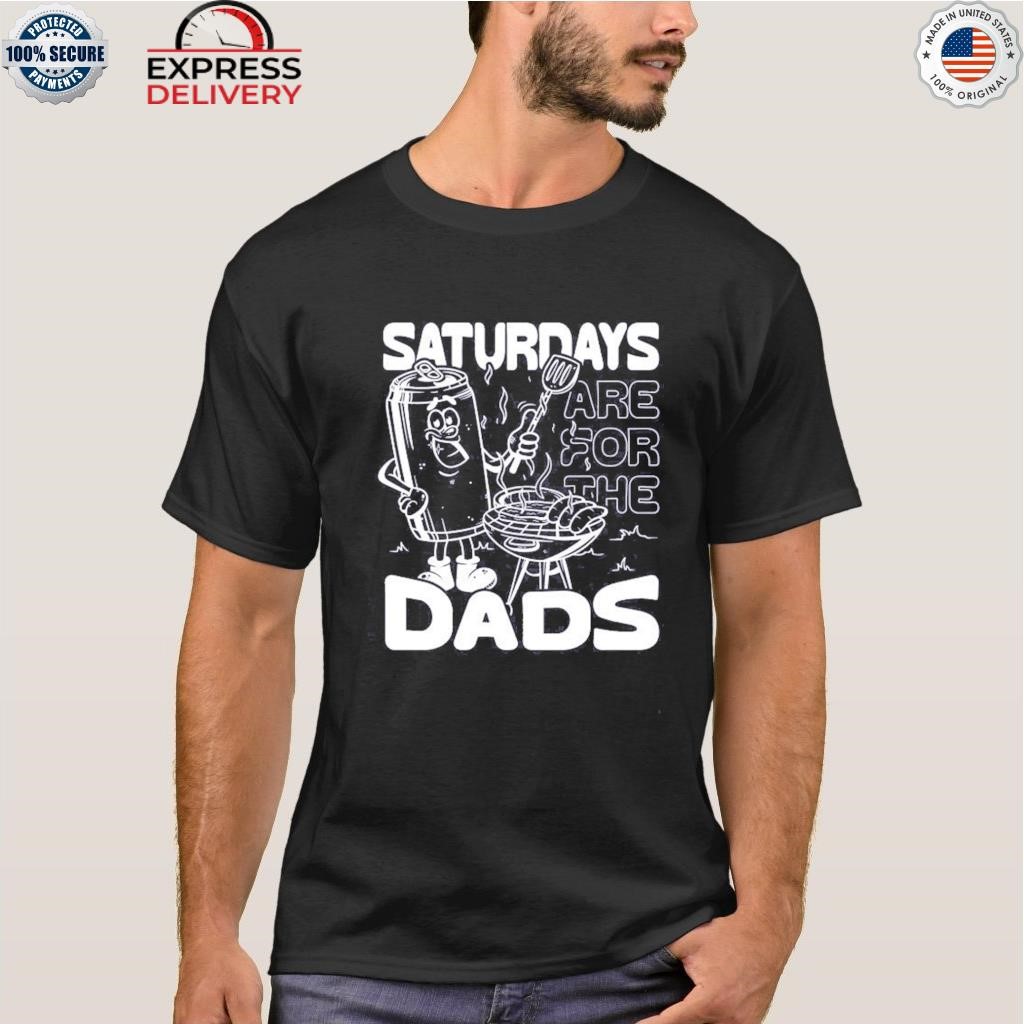 Saturdays are for the dads grill iI shirt