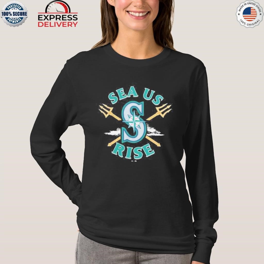 Seattle Mariners Sea us rise 2023 shirt, hoodie, sweater, long