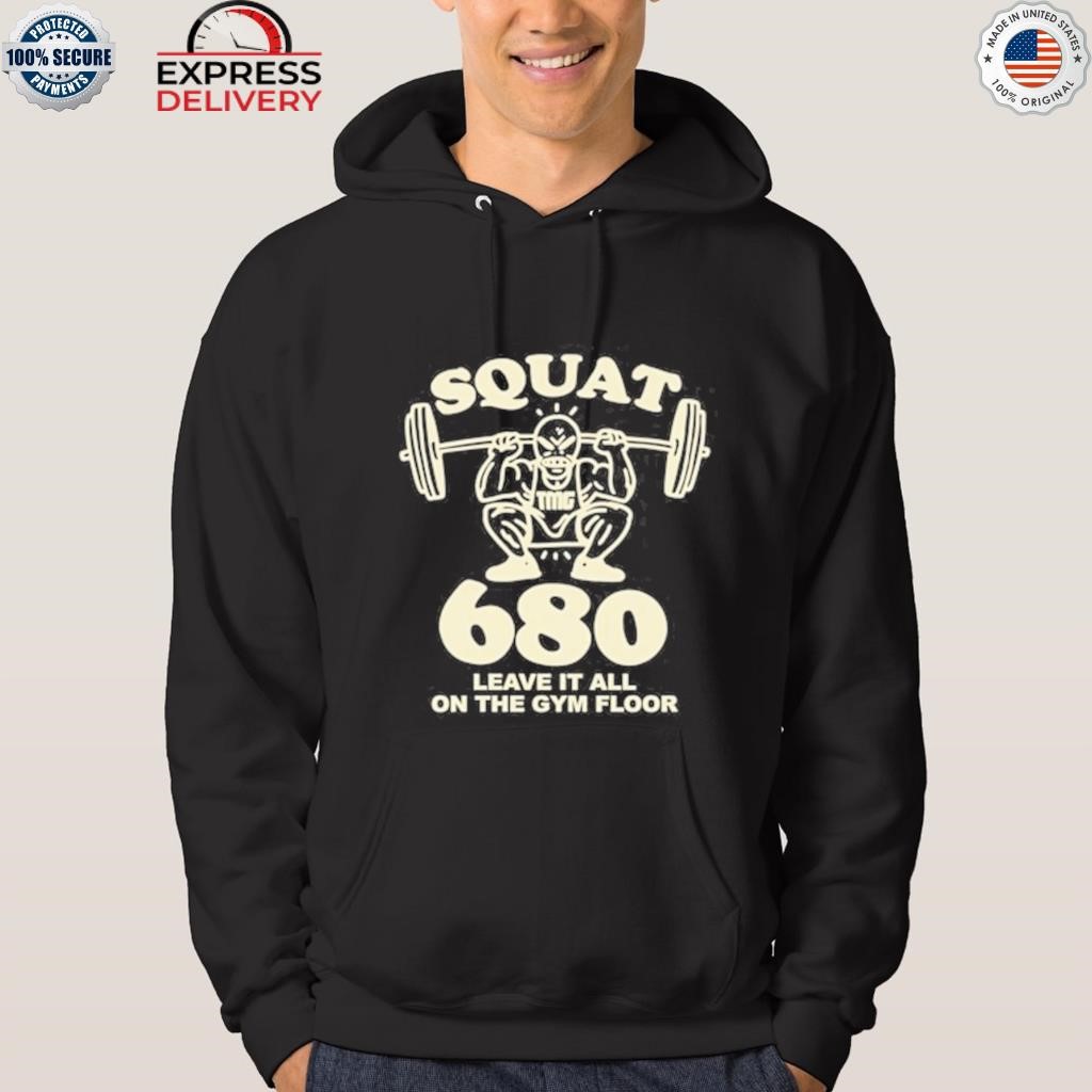 Squat 680 leave it all on the gym floor shirt hoodie.jpg