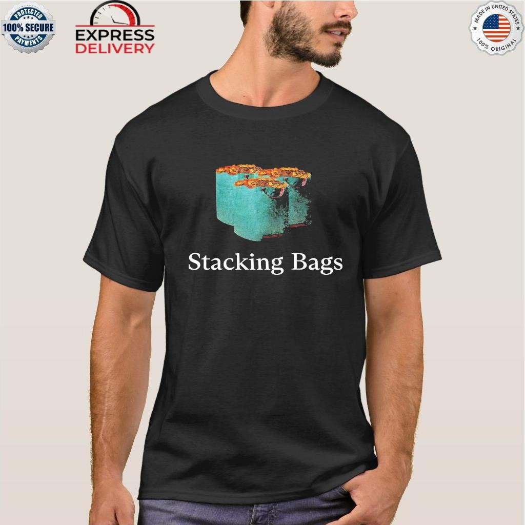 Stacking bags shirt, hoodie, sweater, long sleeve and tank top