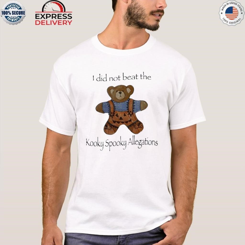 Teddy bear I did not beat the kooky spooky allegation shirt