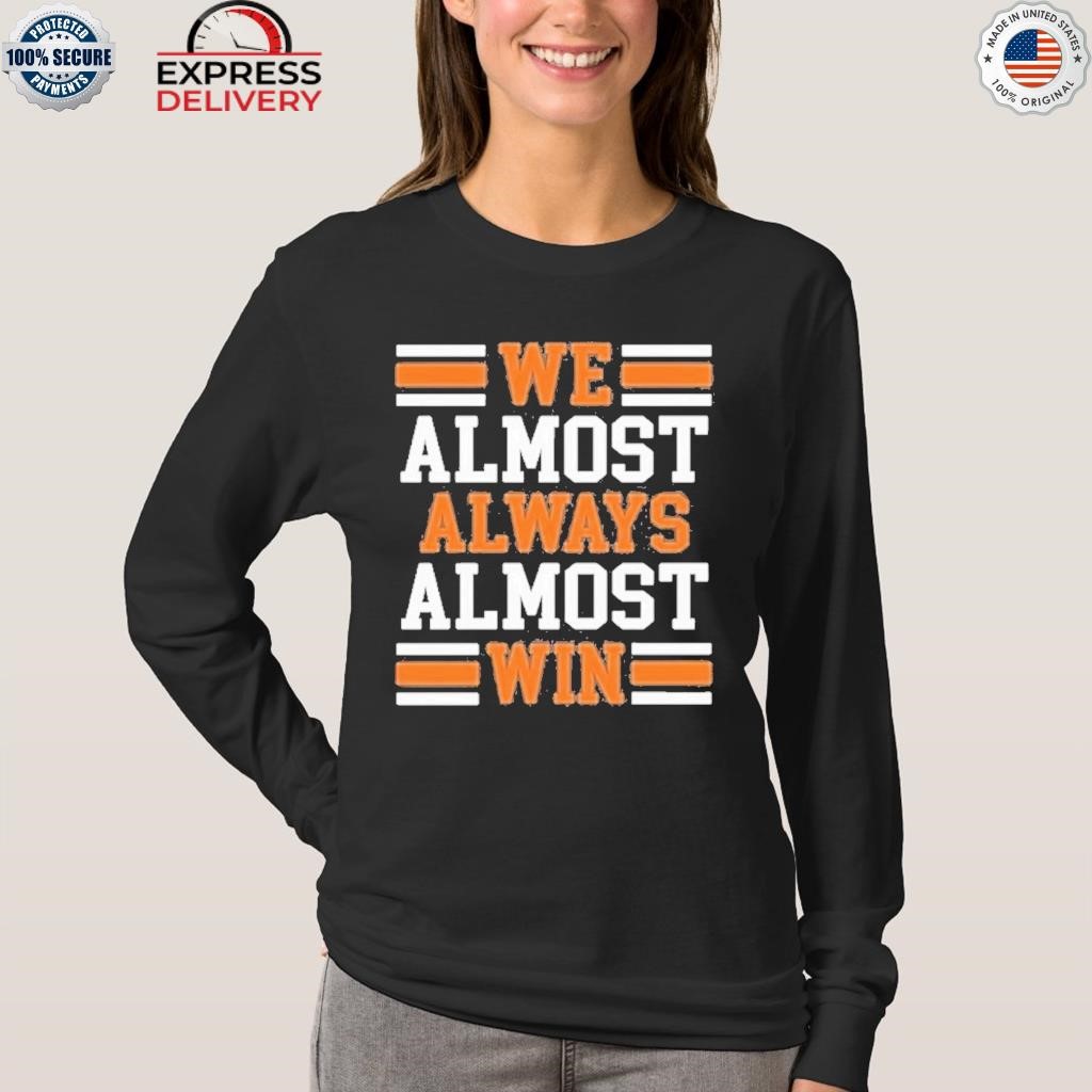 We almost always almost win Shirt, hoodie, sweater, long sleeve and tank top