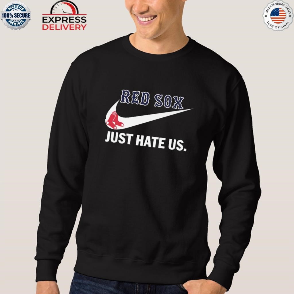 Nike Boston red sox just hate us T-shirt, hoodie, sweater, long sleeve and  tank top