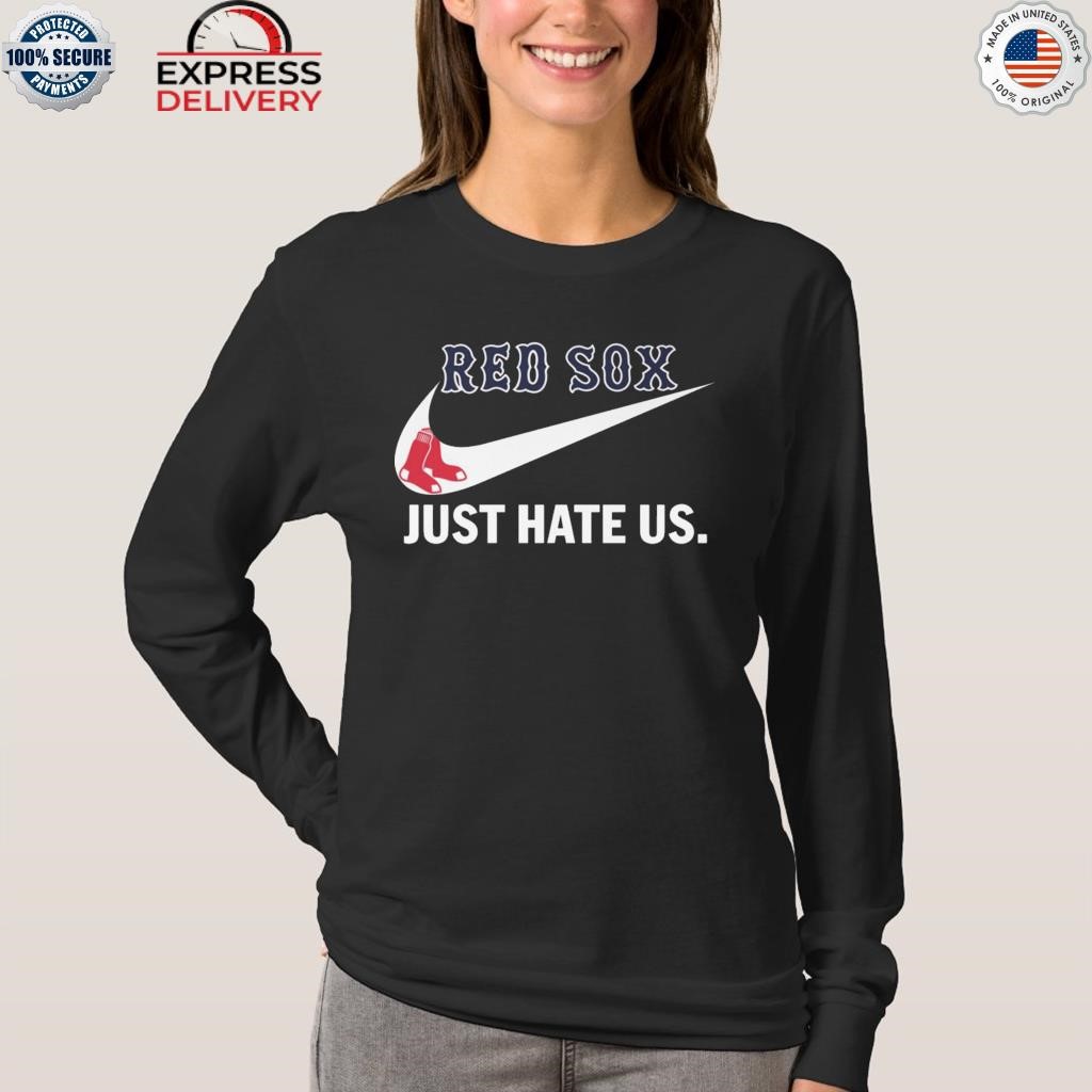 Nike Boston red sox just hate us T-shirt, hoodie, sweater, long