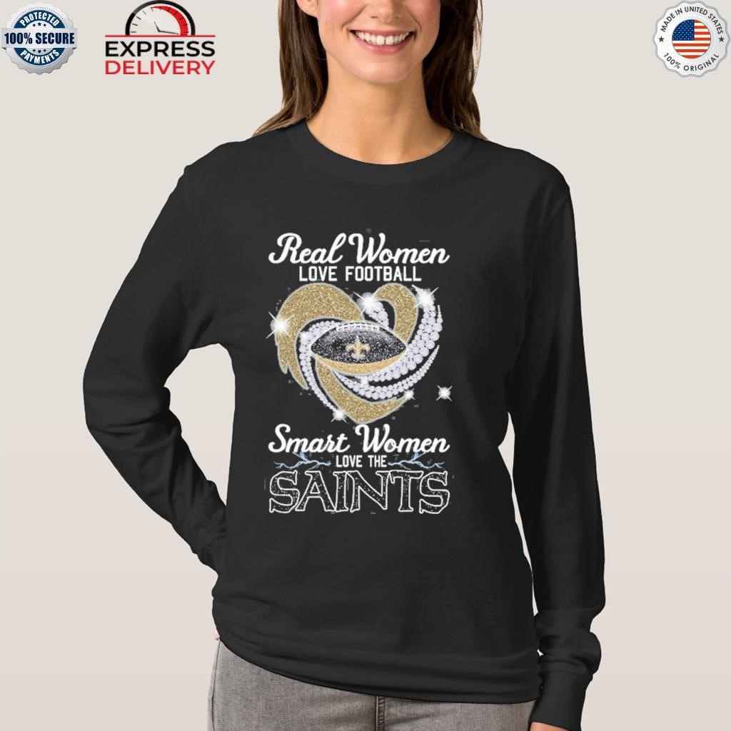 Real women love football smart women love the Saints shirt, hoodie, sweater  and long sleeve