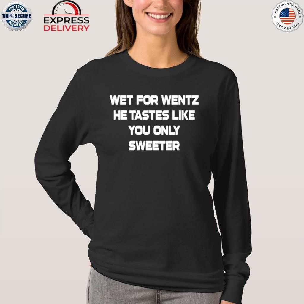 Wet For Wentz He Tastes Like You Only Shirt, hoodie, sweater, long sleeve  and tank top