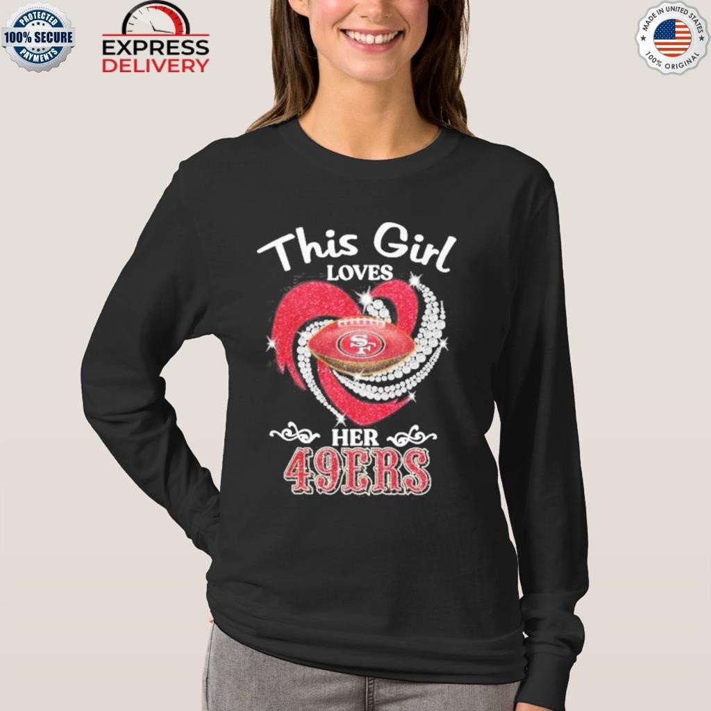 This girl loves her 49 Ers shirt, hoodie, sweater, long sleeve and