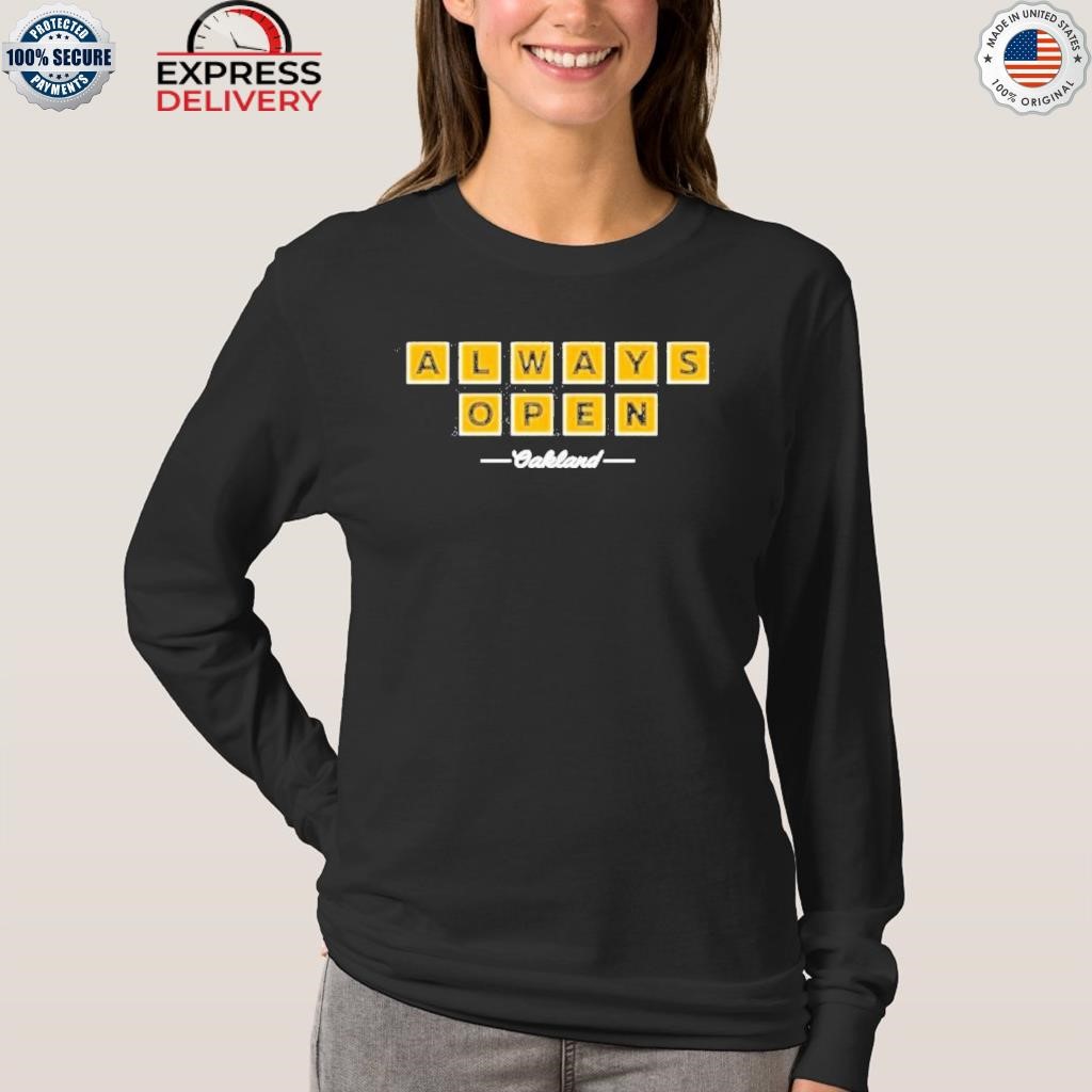 Always Open Oakland Shirt, hoodie, longsleeve tee, sweater