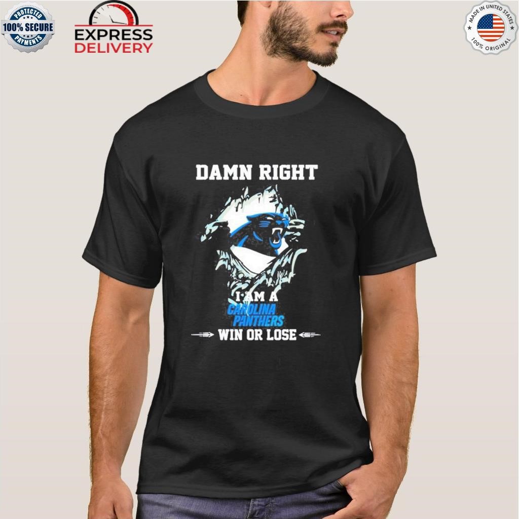 Official damn Right I Am Carolina Panthers Fan Win Or Lose Shirt, hoodie,  sweater, long sleeve and tank top