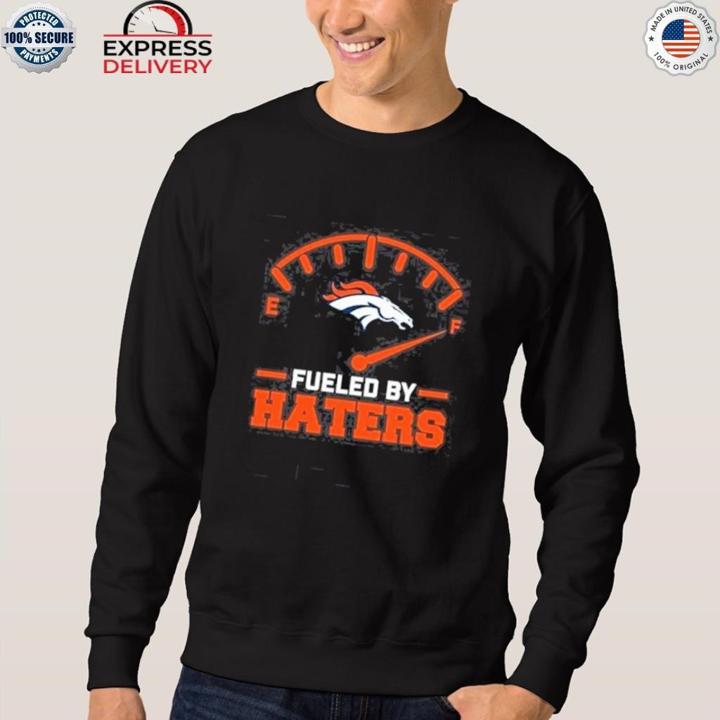 Fueled By Haters Denver Broncos T-Shirt, hoodie, sweater, long