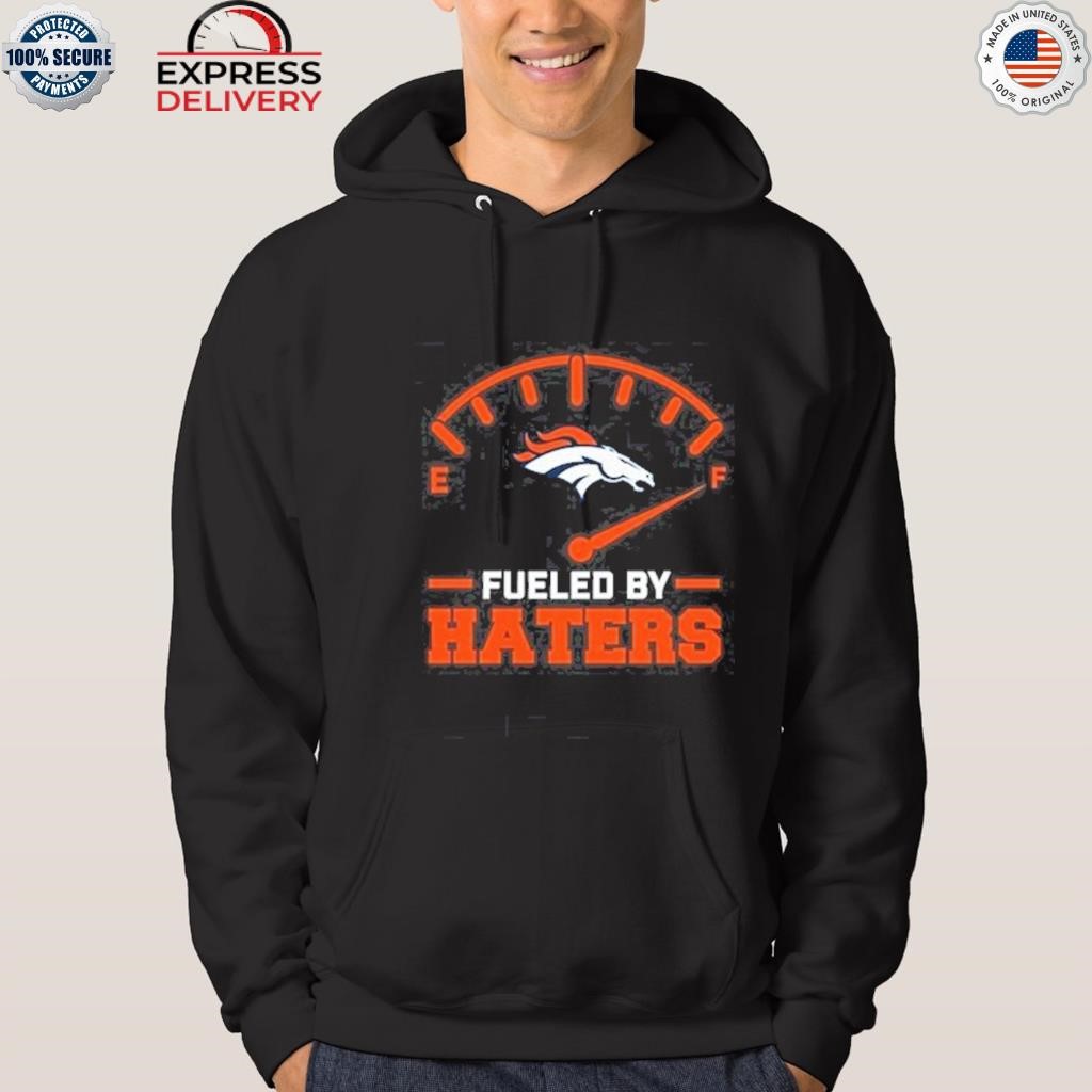 Fueled By Haters Denver Broncos T-Shirt, hoodie, sweater, long