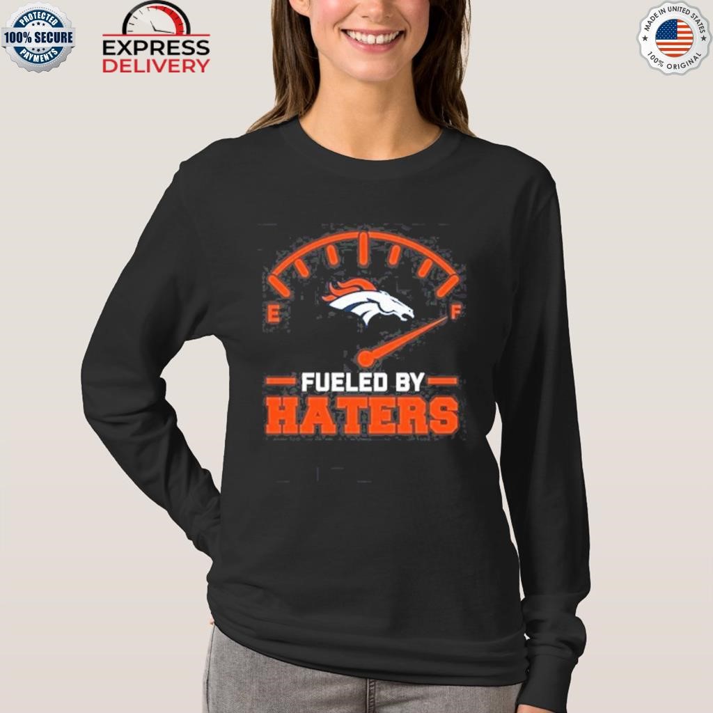 Official fueled By Haters Denver Broncos Shirt, hoodie, sweater, long  sleeve and tank top