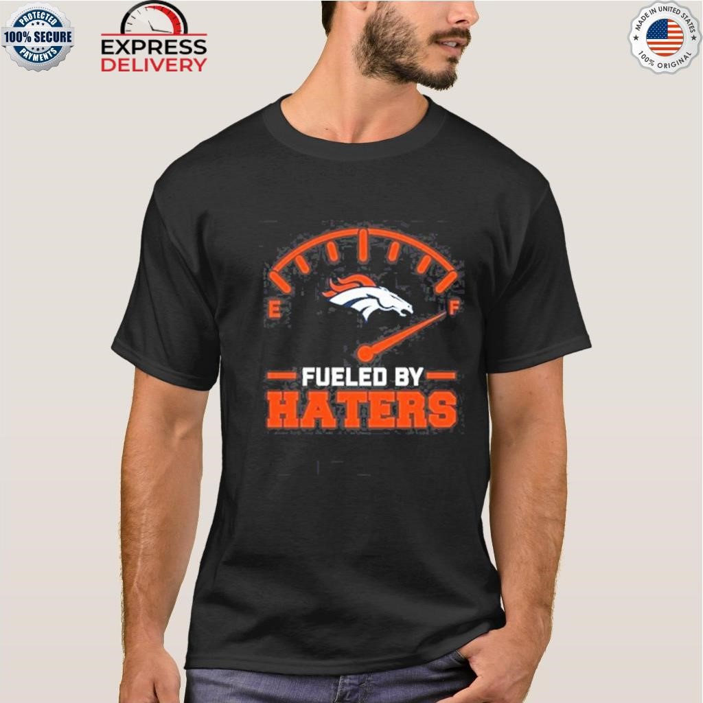 Official fueled By Haters Denver Broncos Shirt, hoodie, sweater, long  sleeve and tank top