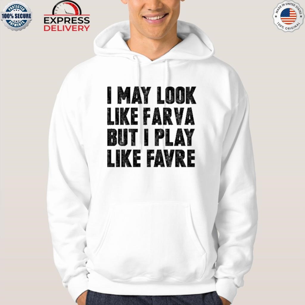 I May Look Like Farva But I Play Like Favre Shirt, hoodie, sweater, long  sleeve and tank top